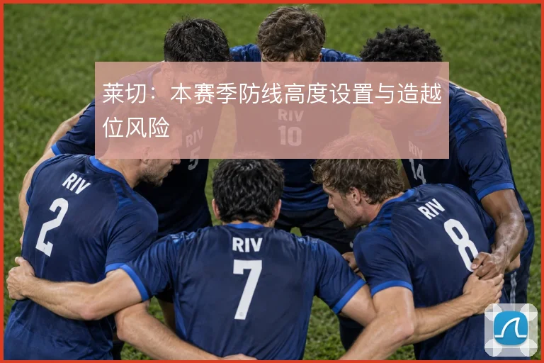 莱切：本赛季防线高度设置与造越位风险
