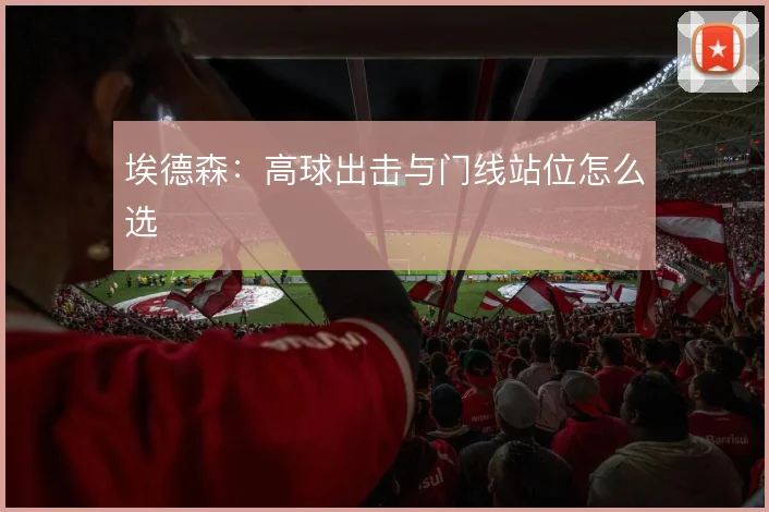 埃德森：高球出击与门线站位怎么选