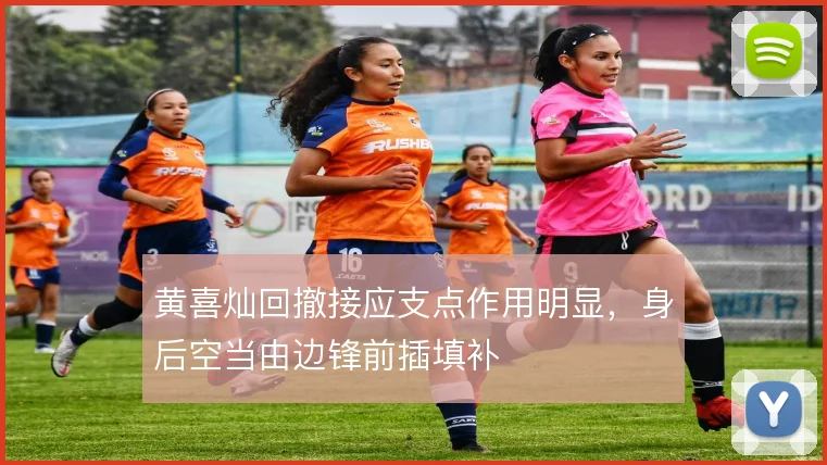 黄喜灿回撤接应支点作用明显,身后空当由边锋前插填补