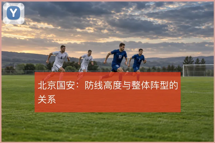 北京国安：防线高度与整体阵型的关系