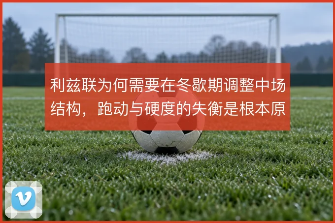 利兹联为何需要在冬歇期调整中场结构，跑动与硬度的失衡是根本原因