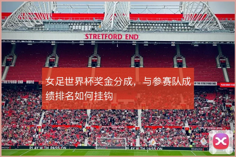 女足世界杯奖金分成，与参赛队成绩排名如何挂钩